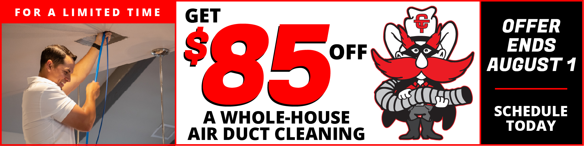 For a limited time, get $85 off a whole-house air duct cleaning. Offer ends August 1.